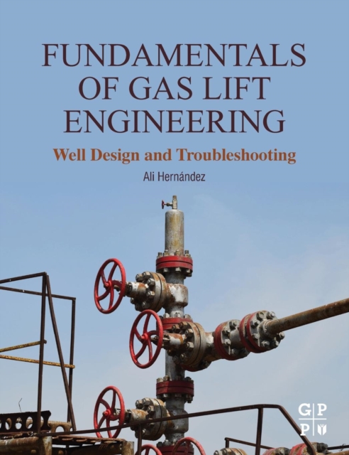Fundamentals of Gas Lift Engineering : Well Design and Troubleshooting, Hardback Book