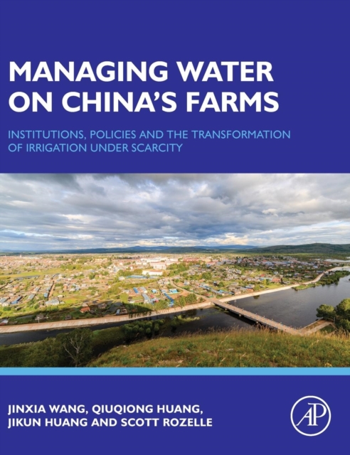 Managing Water on China's Farms : Institutions, Policies and the Transformation of Irrigation under Scarcity, Hardback Book