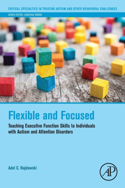 Flexible and Focused : Teaching Executive Function Skills to Individuals with Autism and Attention Disorders, Paperback / softback Book