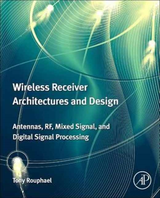 Wireless Receiver Architectures and Design : Antennas, RF, Synthesizers, Mixed Signal, and Digital Signal Processing, Paperback / softback Book