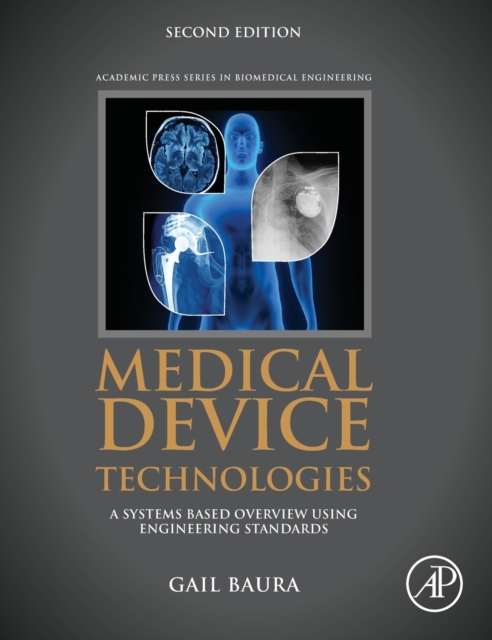 Medical Device Technologies : A Systems Based Overview Using Engineering Standards, Hardback Book
