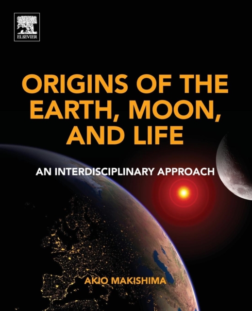 Origins of the Earth, Moon, and Life : An Interdisciplinary Approach, Paperback / softback Book