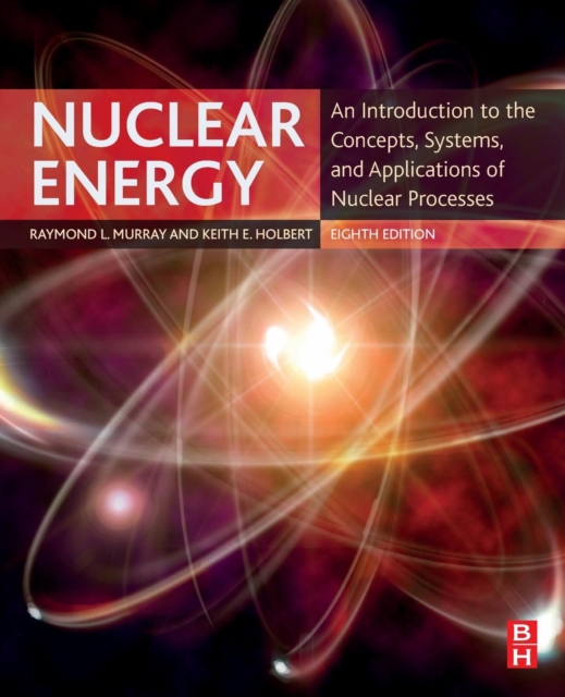 Nuclear Energy : An Introduction to the Concepts, Systems, and Applications of Nuclear Processes, Paperback / softback Book