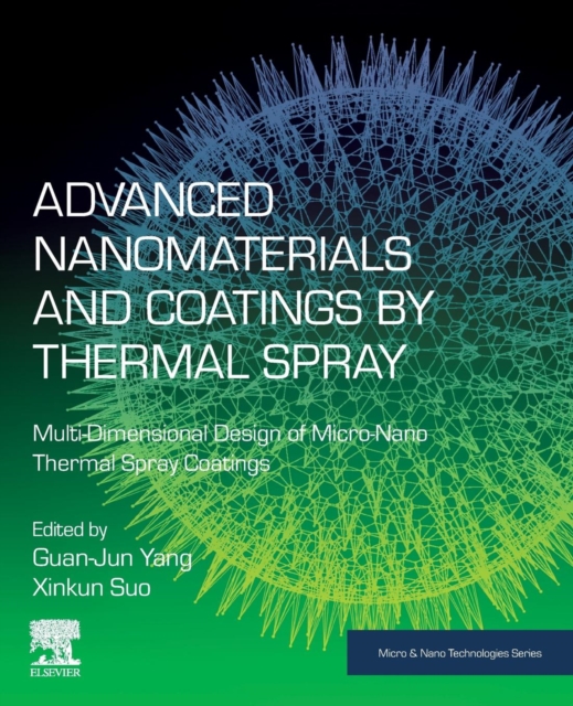 Advanced Nanomaterials and Coatings by Thermal Spray : Multi-Dimensional Design of Micro-Nano Thermal Spray Coatings, Paperback / softback Book