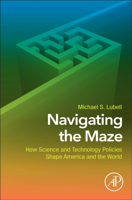 Navigating the Maze : How Science and Technology Policies Shape America and the World, Paperback / softback Book