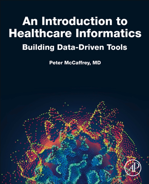 An Introduction to Healthcare Informatics : Building Data-Driven Tools, Paperback / softback Book