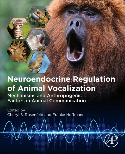 Neuroendocrine Regulation of Animal Vocalization : Mechanisms and Anthropogenic Factors in Animal Communication, Paperback / softback Book