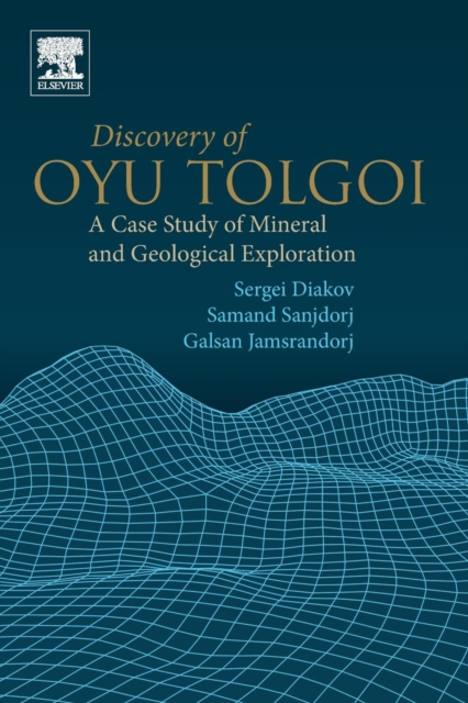 Discovery of Oyu Tolgoi : A Case Study of Mineral and Geological Exploration, Paperback / softback Book