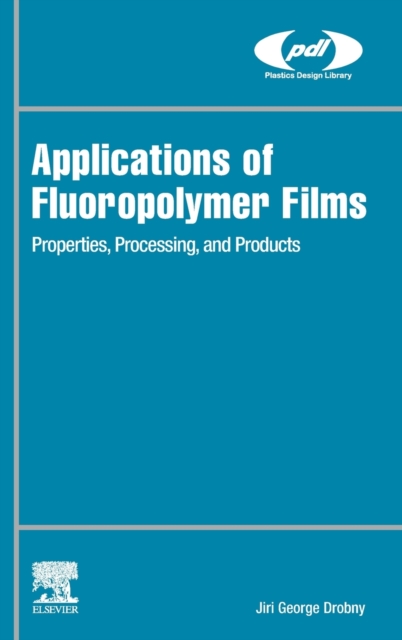 Applications of Fluoropolymer Films : Properties, Processing, and Products, Hardback Book