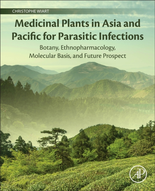 Medicinal Plants in Asia and Pacific for Parasitic Infections : Botany, Ethnopharmacology, Molecular Basis, and Future Prospect, Paperback / softback Book