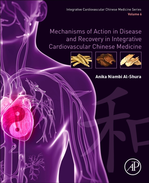 Mechanisms of Action in Disease and Recovery in Integrative Cardiovascular Chinese Medicine : Volume 6, Paperback / softback Book