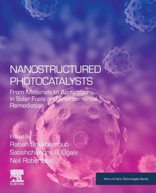 Nanostructured Photocatalysts : From Materials to Applications in Solar Fuels and Environmental Remediation, Paperback / softback Book