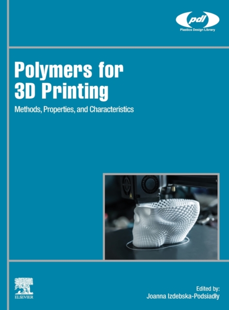 Polymers for 3D Printing : Methods, Properties, and Characteristics, Hardback Book