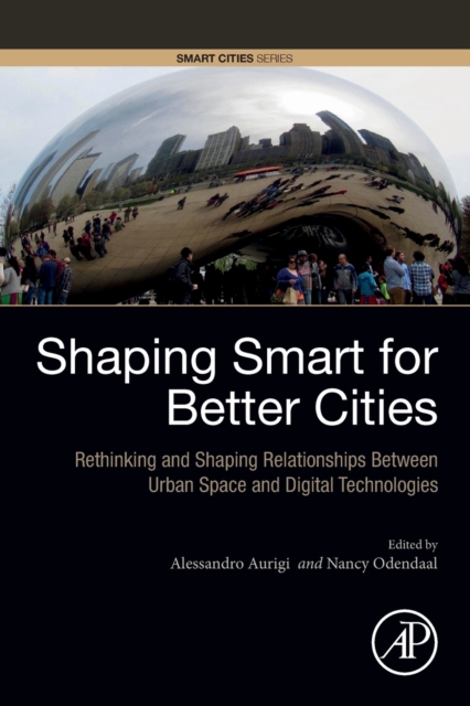 Shaping Smart for Better Cities : Rethinking and Shaping Relationships between Urban Space and Digital Technologies, Paperback / softback Book