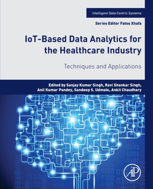 IoT-Based Data Analytics for the Healthcare Industry : Techniques and Applications, Paperback / softback Book