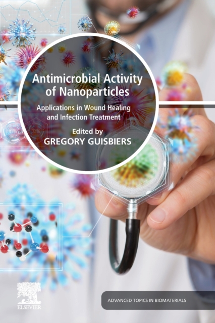 Antimicrobial Activity of Nanoparticles : Applications in Wound Healing and Infection Treatment, Paperback / softback Book