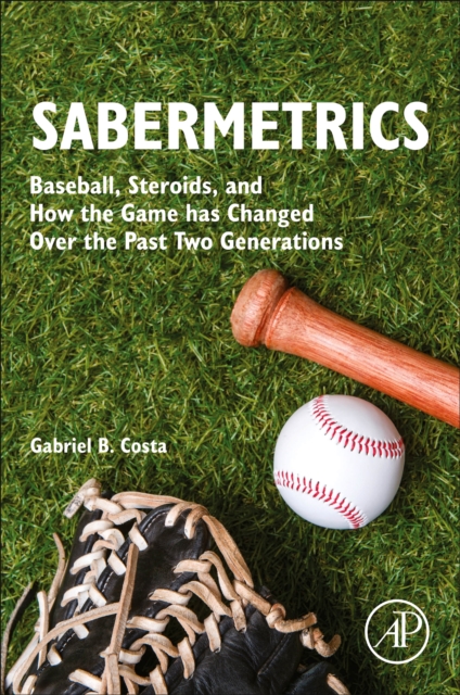 Sabermetrics : Baseball, Steroids, and How the Game has Changed Over the Past Two Generations, Paperback / softback Book