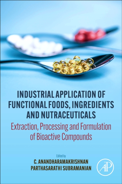Industrial Application of Functional Foods, Ingredients and Nutraceuticals : Extraction, Processing and Formulation of Bioactive Compounds, Paperback / softback Book