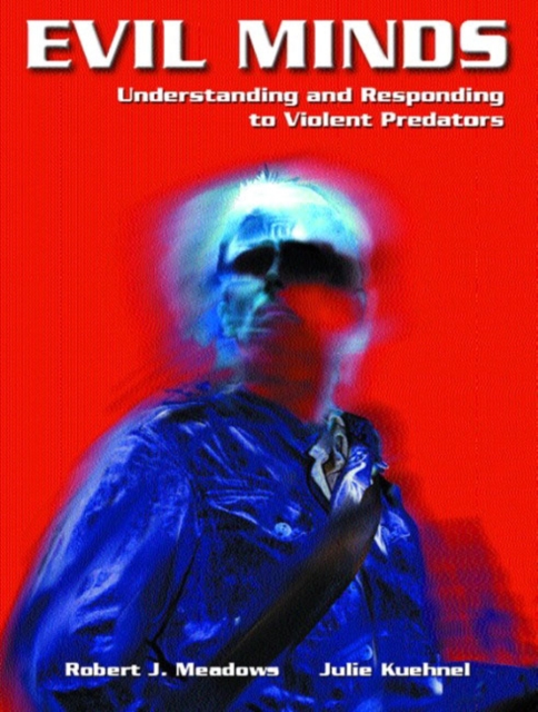 Evil Minds : Understanding and Responding to Violent Predators, Paperback Book