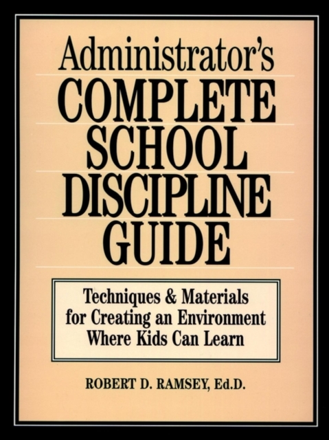 Administrator's Complete School Discipline Guide : Techniques & Materials for Creating an Environment Where Kids Can Learn, Paperback / softback Book