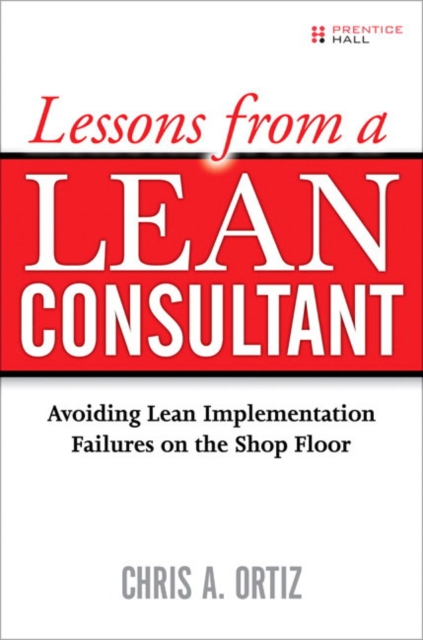 Lessons from a Lean Consultant : Avoiding Lean Implementation Failures on the Shop Floor, Paperback / softback Book