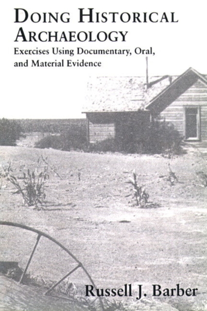 Doing Historical Archaeology : Exercises Using Documentary, Oral, and Material Evidence, Paperback / softback Book