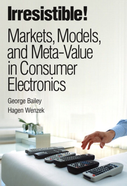 Irresistible! Markets, Models, and Meta-Value in Consumer Electronics, Hardback Book