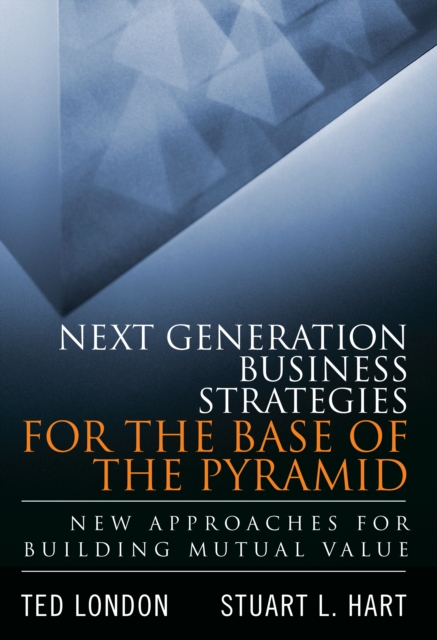 Next Generation Business Strategies for the Base of the Pyramid : New Approaches for Building Mutual Value, EPUB eBook