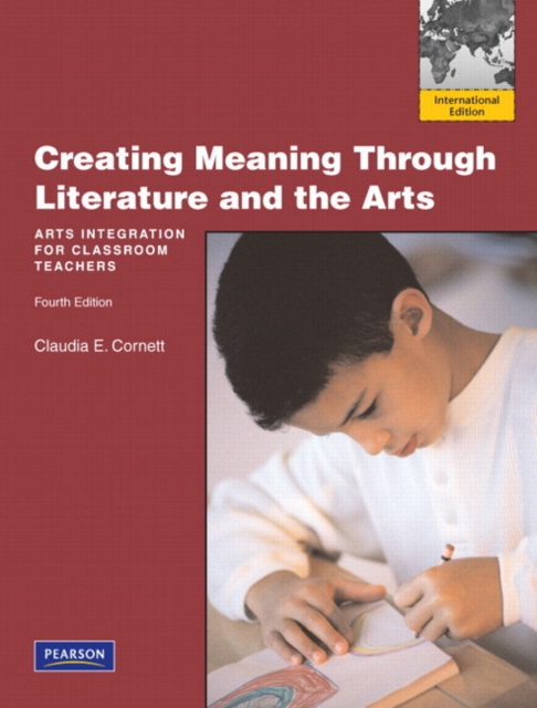 Creating Meaning Through Literature and the Arts : Arts Integration for Classroom Teachers, Paperback Book