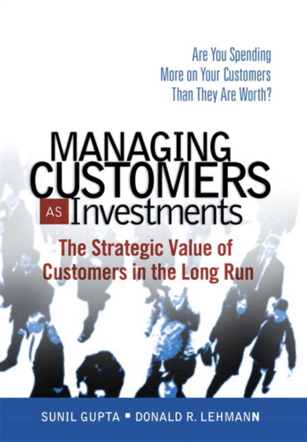 Managing Customers as Investments : The Strategic Value of Customers in the Long Run (paperback), Paperback / softback Book