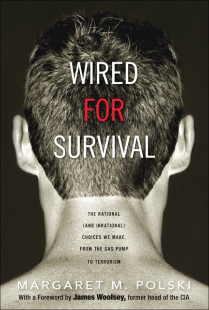 Wired for Survival : The Rational (and Irrational) Choices We Make, from the Gas Pump to Terrorism, Hardback Book