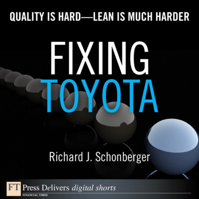 Fixing Toyota : Quality Is Hard--Lean Is Much Harder, EPUB eBook