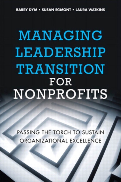 Managing Leadership Transition for Nonprofits : Passing the Torch to Sustain Organizational Excellence, Portable Documents, PDF eBook
