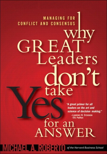 Why Great Leaders Don't Take Yes for an Answer : Managing for Conflict and Consensus, EPUB eBook