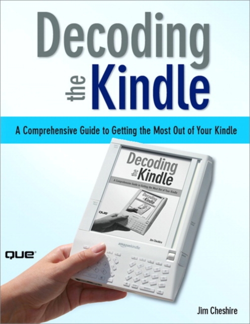 Decoding the Kindle : A Comprehensive Guide to Getting the Most Out of Your Kindle, EPUB eBook