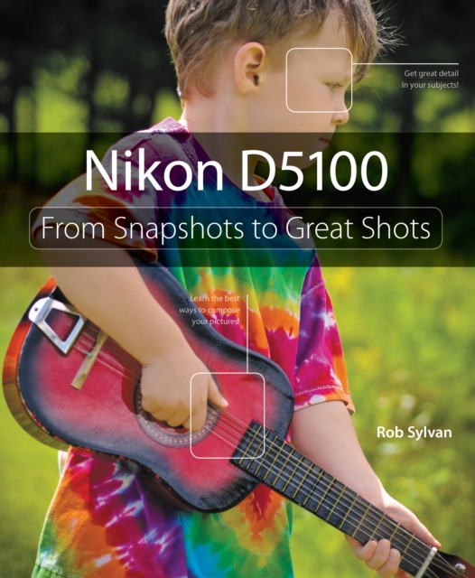 Nikon D5100 : From Snapshots to Great Shots, EPUB eBook