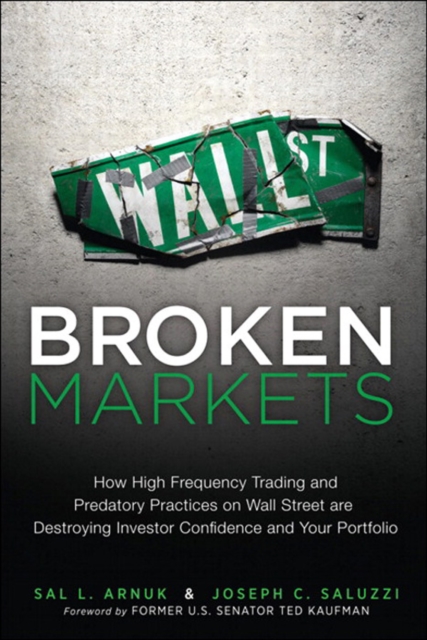Broken Markets : How High Frequency Trading and Predatory Practices on Wall Street Are Destroying Investor Confidence and Your Portfolio, EPUB eBook