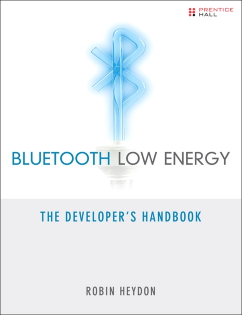 Bluetooth Low Energy : The Developer's Handbook, Paperback / softback Book