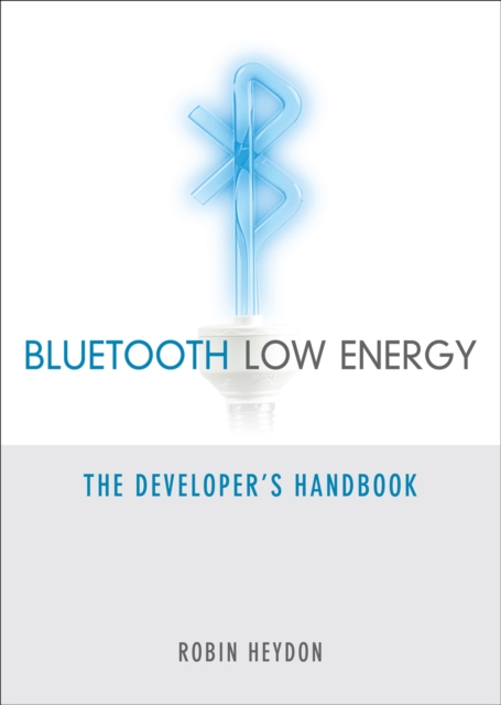 Bluetooth Low Energy : The Developer's Handbook, PDF eBook