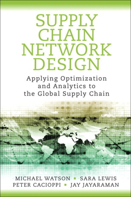 Supply Chain Network Design : Applying Optimization and Analytics to the Global Supply Chain, Hardback Book