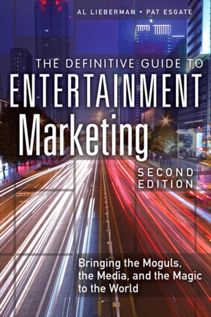 Definitive Guide to Entertainment Marketing, The : Bringing the Moguls, the Media, and the Magic to the World, PDF eBook
