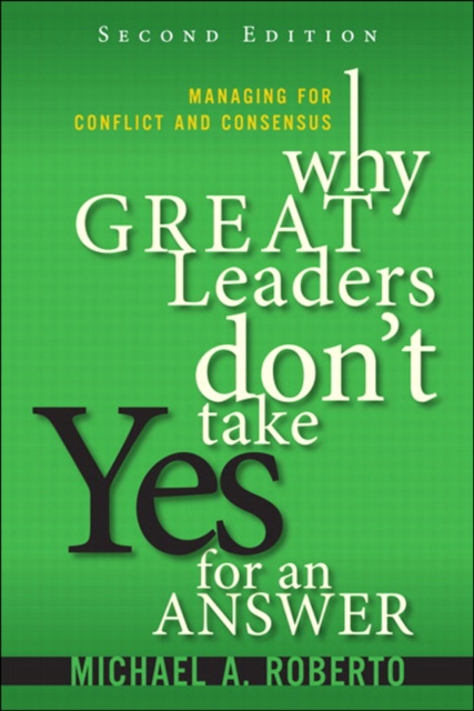 Why Great Leaders Don't Take Yes for an Answer : Managing for Conflict and Consensus, EPUB eBook