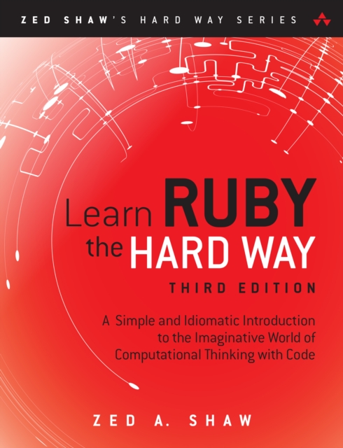 Learn Ruby the Hard Way : A Simple and Idiomatic Introduction to the Imaginative World Of Computational Thinking with Code, EPUB eBook