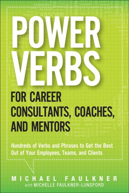 Power Verbs for Career Consultants, Coaches, and Mentors : Hundreds of Verbs and Phrases to Get the Best Out of Your Employees, Teams, and Clients, PDF eBook