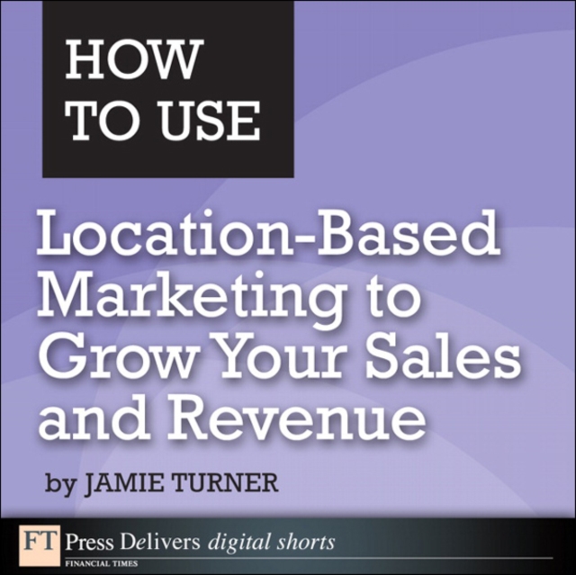 How to Use Location-Based Marketing to Grow Your Sales and Revenue, EPUB eBook