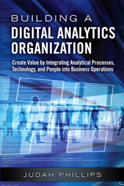 Building a Digital Analytics Organization : Create Value by Integrating Analytical Processes, Technology, and People into Business Operations, PDF eBook