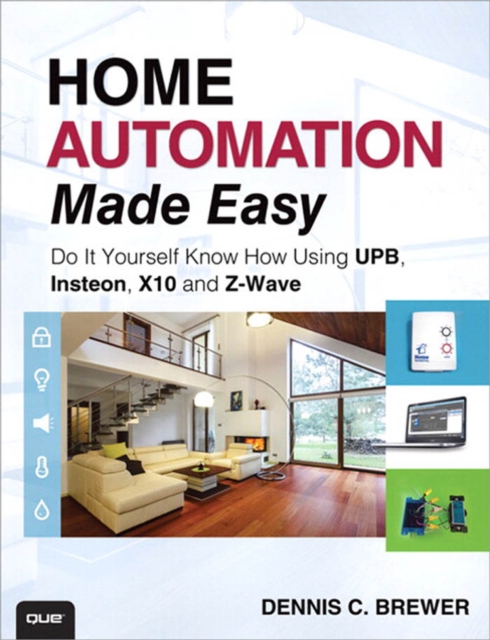 Home Automation Made Easy : Do It Yourself Know How Using UPB, Insteon, X10 and Z-Wave, PDF eBook