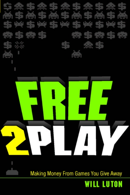 Free-to-Play : Making Money From Games You Give Away, PDF eBook
