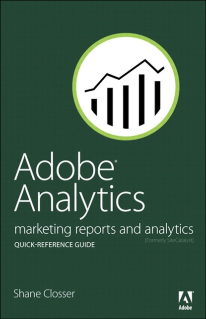 Adobe Analytics Quick-Reference Guide : Market Reports and Analytics (formerly SiteCatalyst), EPUB eBook