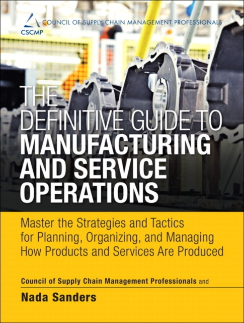 The Definitive Guide to Manufacturing and Service Operations : Master the Strategies and Tactics for Planning, Organizing, and Managing How Products and Services Are Produce, Hardback Book